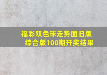 福彩双色球走势图旧版综合版100期开奖结果