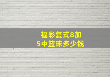 福彩复式8加5中篮球多少钱