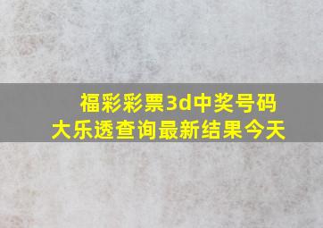 福彩彩票3d中奖号码大乐透查询最新结果今天