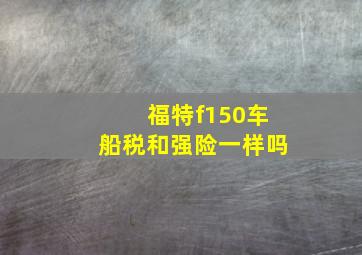 福特f150车船税和强险一样吗