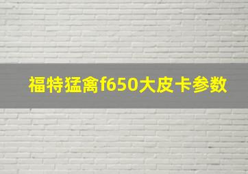 福特猛禽f650大皮卡参数