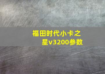 福田时代小卡之星v3200参数