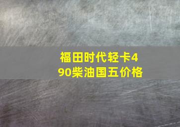 福田时代轻卡490柴油国五价格