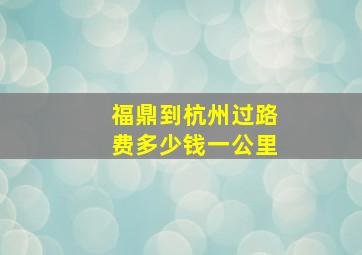 福鼎到杭州过路费多少钱一公里