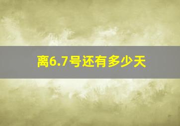 离6.7号还有多少天