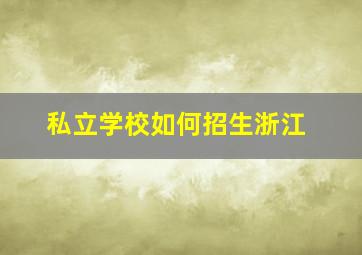 私立学校如何招生浙江