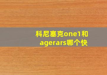 科尼塞克one1和agerars哪个快