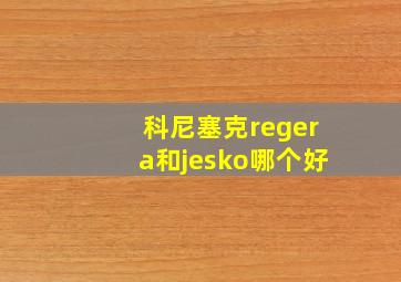 科尼塞克regera和jesko哪个好