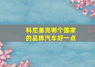 科尼塞克哪个国家的品牌汽车好一点