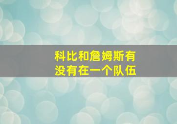 科比和詹姆斯有没有在一个队伍