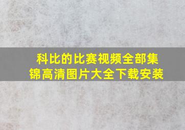 科比的比赛视频全部集锦高清图片大全下载安装