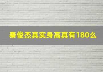 秦俊杰真实身高真有180么