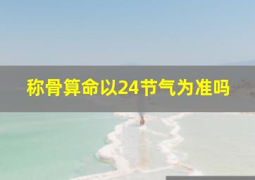 称骨算命以24节气为准吗