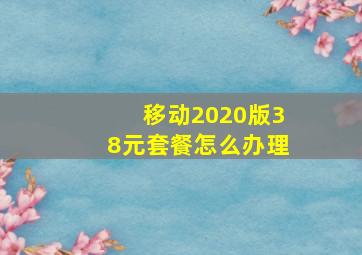 移动2020版38元套餐怎么办理