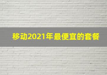 移动2021年最便宜的套餐