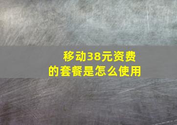 移动38元资费的套餐是怎么使用