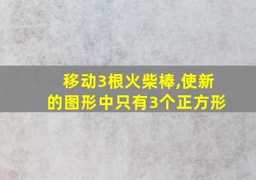 移动3根火柴棒,使新的图形中只有3个正方形