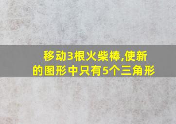 移动3根火柴棒,使新的图形中只有5个三角形