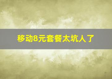 移动8元套餐太坑人了