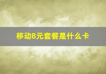 移动8元套餐是什么卡