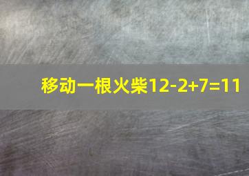 移动一根火柴12-2+7=11