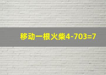 移动一根火柴4-703=7