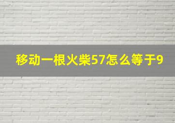 移动一根火柴57怎么等于9