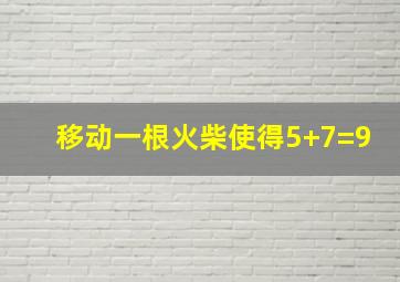 移动一根火柴使得5+7=9