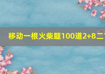 移动一根火柴题100道2+8二1