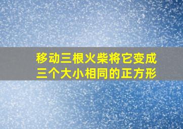 移动三根火柴将它变成三个大小相同的正方形