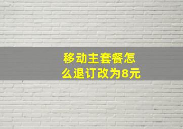 移动主套餐怎么退订改为8元