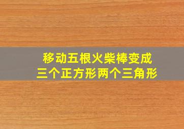 移动五根火柴棒变成三个正方形两个三角形