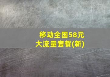 移动全国58元大流量套餐(新)