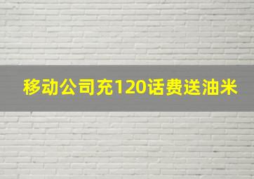 移动公司充120话费送油米