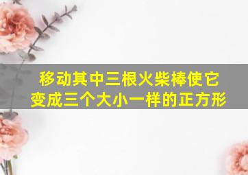 移动其中三根火柴棒使它变成三个大小一样的正方形