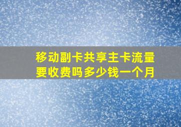 移动副卡共享主卡流量要收费吗多少钱一个月