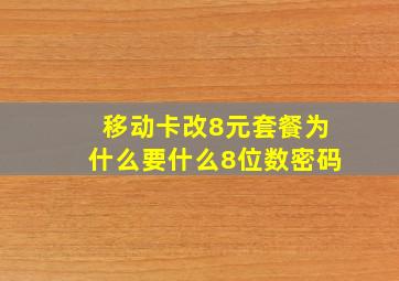 移动卡改8元套餐为什么要什么8位数密码