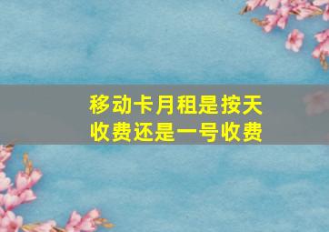 移动卡月租是按天收费还是一号收费