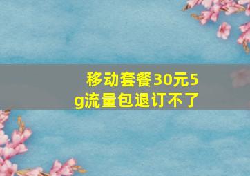 移动套餐30元5g流量包退订不了