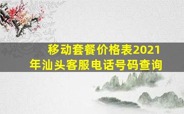 移动套餐价格表2021年汕头客服电话号码查询