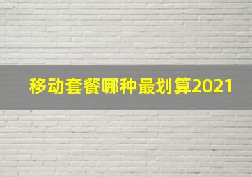 移动套餐哪种最划算2021