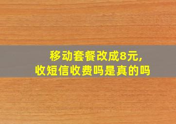 移动套餐改成8元,收短信收费吗是真的吗