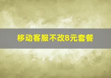 移动客服不改8元套餐