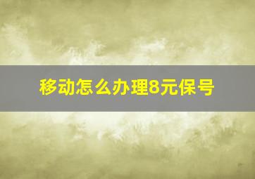 移动怎么办理8元保号