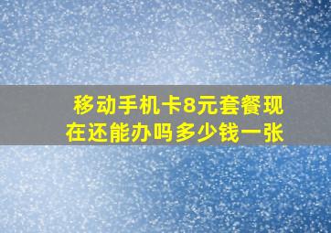 移动手机卡8元套餐现在还能办吗多少钱一张