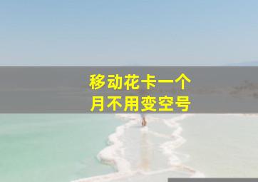 移动花卡一个月不用变空号