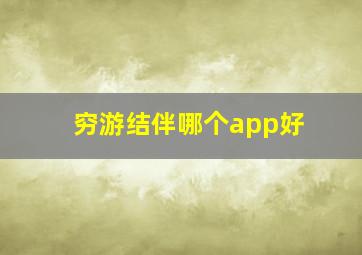 穷游结伴哪个app好