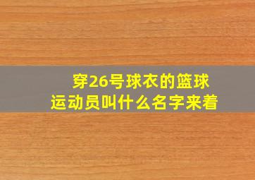 穿26号球衣的篮球运动员叫什么名字来着