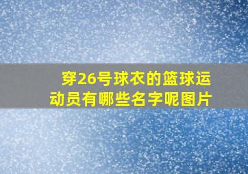 穿26号球衣的篮球运动员有哪些名字呢图片