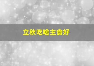 立秋吃啥主食好